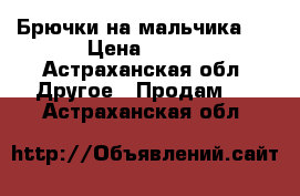 Брючки на мальчика . › Цена ­ 450 - Астраханская обл. Другое » Продам   . Астраханская обл.